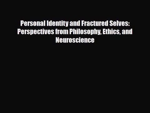 Read Personal Identity and Fractured Selves: Perspectives from Philosophy Ethics and Neuroscience