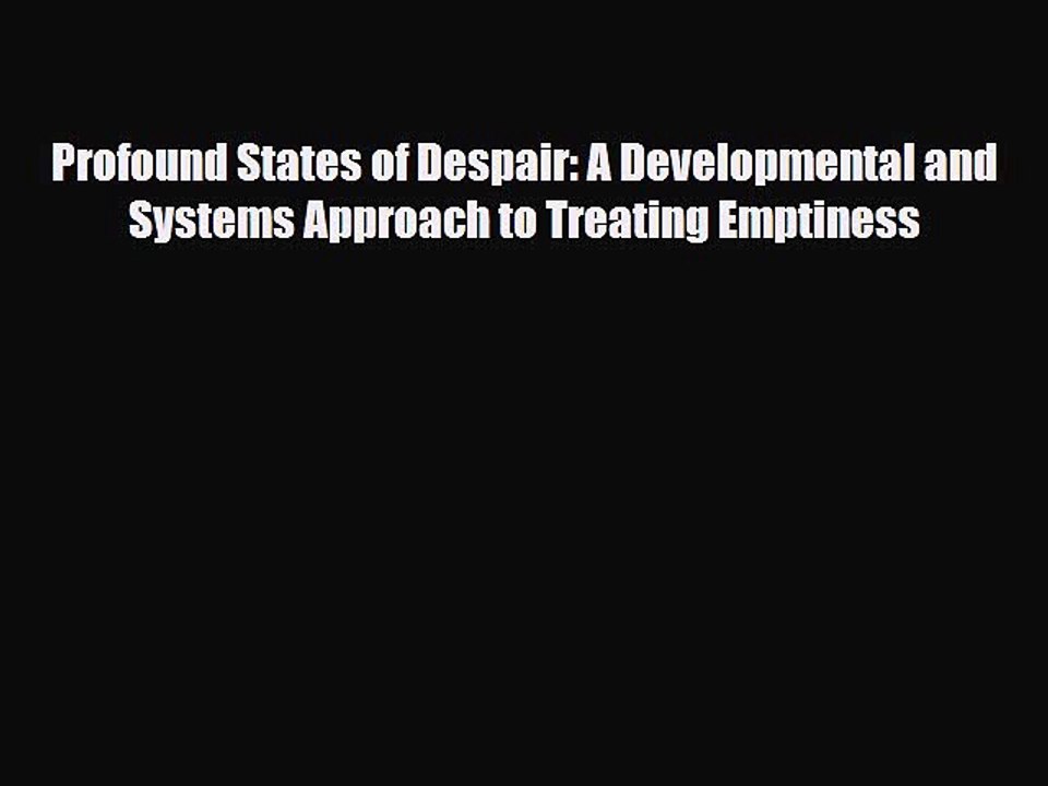 Read Profound States of Despair: A Developmental and Systems Approach to Treating Emptiness