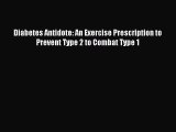 READ book Diabetes Antidote: An Exercise Prescription to Prevent Type 2 to Combat Type 1 Full