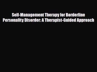 Read Self-Management Therapy for Borderline Personality Disorder: A Therapist-Guided Approach