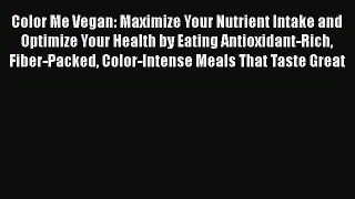 Read Color Me Vegan: Maximize Your Nutrient Intake and Optimize Your Health by Eating Antioxidant-Rich
