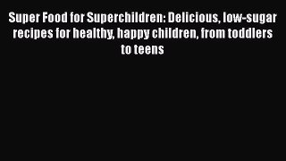 Read Super Food for Superchildren: Delicious low-sugar recipes for healthy happy children from