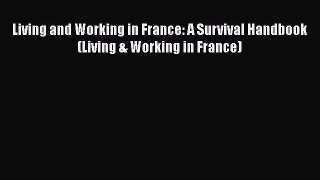 READ book Living and Working in France: A Survival Handbook (Living & Working in France)