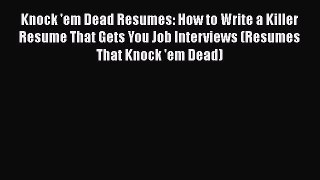 READ book Knock 'em Dead Resumes: How to Write a Killer Resume That Gets You Job Interviews