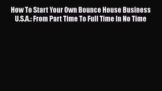 FREE PDF How To Start Your Own Bounce House Business U.S.A.: From Part Time To Full Time In