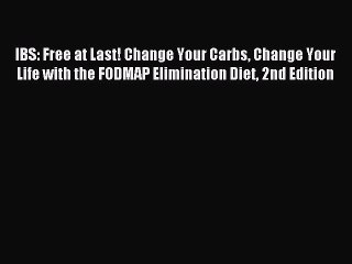 Read IBS: Free at Last! Change Your Carbs Change Your Life with the FODMAP Elimination Diet