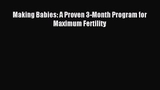 Read Making Babies: A Proven 3-Month Program for Maximum Fertility Ebook Free