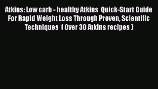 Read Atkins: Low carb - healthy Atkins  Quick-Start Guide For Rapid Weight Loss Through Proven