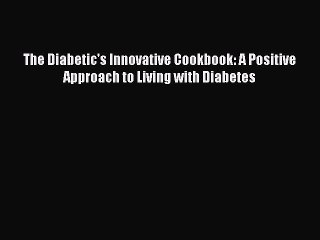 READ book The Diabetic's Innovative Cookbook: A Positive Approach to Living with Diabetes