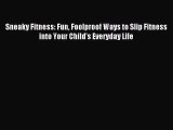 Read Sneaky Fitness: Fun Foolproof Ways to Slip Fitness into Your Child's Everyday Life Ebook