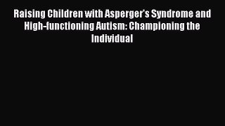 Read Raising Children with Asperger's Syndrome and High-functioning Autism: Championing the