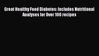 READ book Great Healthy Food Diabetes: Includes Nutritional Analyses for Over 100 recipes