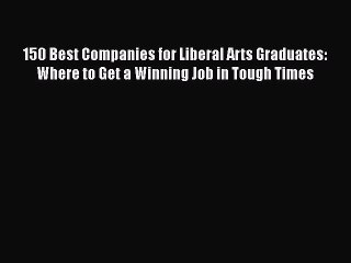 Download Video: EBOOK ONLINE 150 Best Companies for Liberal Arts Graduates: Where to Get a Winning Job in