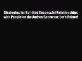 Read Strategies for Building Successful Relationships with People on the Autism Spectrum: Let's