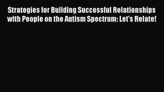 Read Strategies for Building Successful Relationships with People on the Autism Spectrum: Let's