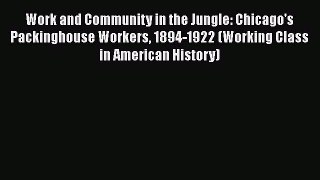 FREE DOWNLOAD Work and Community in the Jungle: Chicago's Packinghouse Workers 1894-1922 (Working