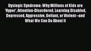 Read Dyslogic Syndrome: Why Millions of Kids are 'Hyper' Attention-Disordered Learning Disabled