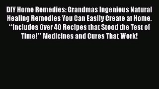 Read DIY Home Remedies: Grandmas Ingenious Natural Healing Remedies You Can Easily Create at
