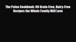 Read The Paleo Cookbook: 90 Grain-Free Dairy-Free Recipes the Whole Family Will Love Ebook