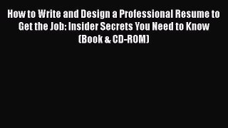 READ book How to Write and Design a Professional Resume to Get the Job: Insider Secrets You