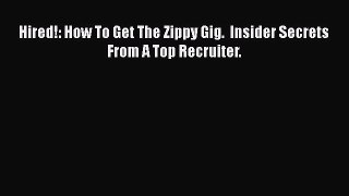 Free [PDF] Downlaod Hired!: How To Get The Zippy Gig.  Insider Secrets From A Top Recruiter.