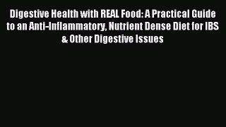 Read Digestive Health with REAL Food: A Practical Guide to an Anti-Inflammatory Nutrient Dense