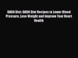 Read DASH Diet: DASH Diet Recipes to Lower Blood Pressure Lose Weight and Improve Your Heart