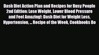 Read Dash Diet Action Plan and Recipes for Busy People 2nd Edition: Lose Weight Lower Blood