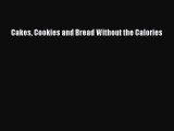 Read Cakes Cookies and Bread Without the Calories PDF Online