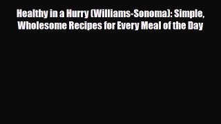 Download Healthy in a Hurry (Williams-Sonoma): Simple Wholesome Recipes for Every Meal of the