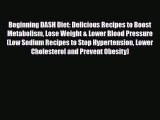 Read Beginning DASH Diet: Delicious Recipes to Boost Metabolism Lose Weight & Lower Blood Pressure