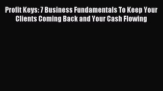 One of the best Profit Keys: 7 Business Fundamentals To Keep Your Clients Coming Back and Your