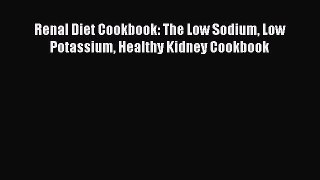 Read Renal Diet Cookbook: The Low Sodium Low Potassium Healthy Kidney Cookbook Ebook Free