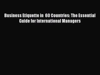 Download now Business Etiquette in  60 Countries: The Essential Guide for International Managers