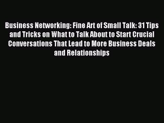 One of the best Business Networking: Fine Art of Small Talk: 31 Tips and Tricks on What to