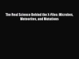 Download The Real Science Behind the X-Files: Microbes Meteorites and Mutations  Read Online
