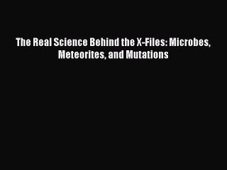 Download The Real Science Behind the X-Files: Microbes Meteorites and Mutations  Read Online