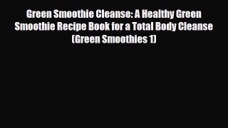 Read Green Smoothie Cleanse: A Healthy Green Smoothie Recipe Book for a Total Body Cleanse