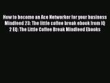 One of the best How to become an Ace Networker for your business  Mindfeed 23: The little coffee