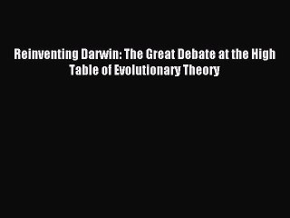 PDF Reinventing Darwin: The Great Debate at the High Table of Evolutionary Theory Free Books
