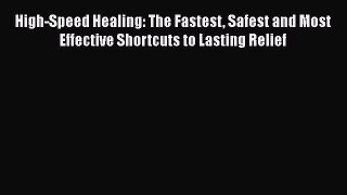 Read High-Speed Healing: The Fastest Safest and Most Effective Shortcuts to Lasting Relief