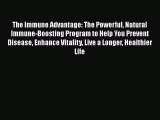 Read The Immune Advantage: The Powerful Natural Immune-Boosting Program to Help You Prevent
