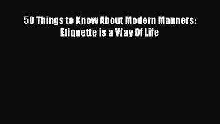 Free book 50 Things to Know About Modern Manners: Etiquette is a Way Of Life