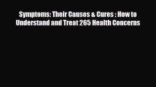Read Symptoms: Their Causes & Cures : How to Understand and Treat 265 Health Concerns Book