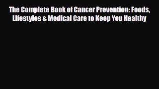 Read The Complete Book of Cancer Prevention: Foods Lifestyles & Medical Care to Keep You Healthy
