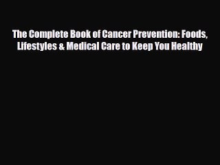 Read The Complete Book of Cancer Prevention: Foods Lifestyles & Medical Care to Keep You Healthy