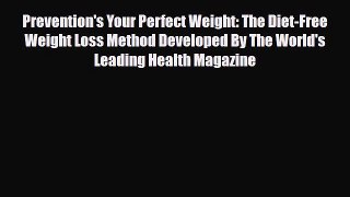 Read Prevention's Your Perfect Weight: The Diet-Free Weight Loss Method Developed By The World's