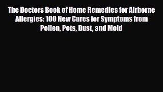 Read The Doctors Book of Home Remedies for Airborne Allergies: 100 New Cures for Symptoms from