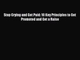 For you Stop Crying and Get Paid: 10 Key Principles to Get Promoted and Get a Raise
