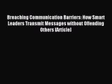 Enjoyed read Breaching Communication Barriers: How Smart Leaders Transmit Messages without